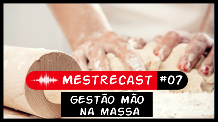 #07 – MestreCast – Gestão Mão na Massa